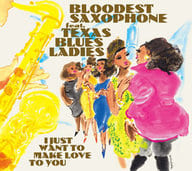 BLOODEST SAXOPHONE feat.TEXAS BLUES LADIES / I JUST WANT TO MAKE LOVE TO YOU
