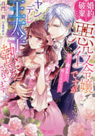 婚約破棄したい悪役令嬢ですがヤンデレ王太子に執愛されてます ～甘すぎR展開なんて聞いてませんっ！！～ / 百門一新