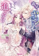 義兄がヤンデレ王太子になってどこまでも追いかけてきます / すずね凜