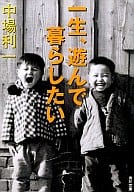 <<日本エッセイ・随筆>> 一生、遊んで暮らしたい / 中場利一
