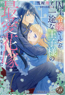 囚われ令嬢でしたが一途な王子様の最愛花嫁になりました / 雪村理子