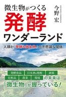 <<地理・地誌・紀行>> 酒だけではない微生物がつくる発酵ワンダーランド / 今野宏