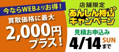 ご好評につき4/14(日)まで延長!店舗限定「あんしん持込キャンペーン」