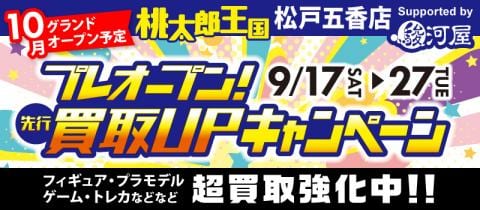 本日9/17(土)桃太郎王国松戸五香店 Supported by 駿河屋プレオープン！