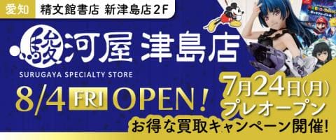 本日7/24(月)「駿河屋 津島店」プレオープン！先行買取キャンペーン開催☆