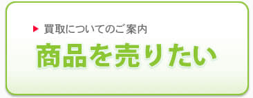 買取についてのご案内/商品を売りたい