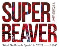 SUPER BEAVER / LIVE VIDEO 6.5 Tokai No Rakuda Special in”2023-2024” [通常版]