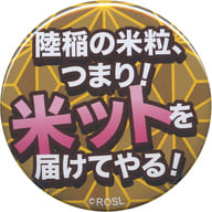 陸稲の米粒、つまり!米ットを届けてやる! ランダムセリフ缶バッジ 「RICE on STAGE『ラブ米』Festival in バレンタイン」