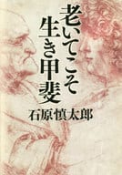 <<社会>> 老いてこそ生き甲斐 / 石原慎太郎