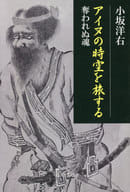 <<風俗習慣・民俗学・民族学>> アイヌの時空を旅する 奪われぬ魂