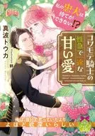 私の忠犬は待てができない！？ コワモテ騎士の性急で一途な甘い愛 / 真波トウカ