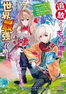 追放されたギルド職員は、世界最強の召喚士 ～今更戻って来いと言ってももう遅い。旧友とパーティを組んで最強の冒険者を目指します～